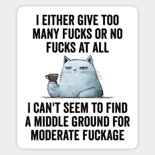 I Either Give Too Many Fucks or No Fucks At All. I Can't Seem To Find a Middle Ground for Moderate Fuckage Magnet